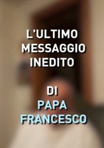 Ultimo videomessaggio inedito di Papa Francesco